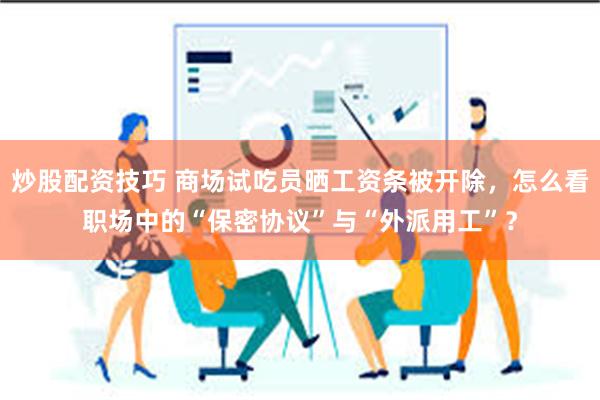 炒股配资技巧 商场试吃员晒工资条被开除，怎么看职场中的“保密协议”与“外派用工”？