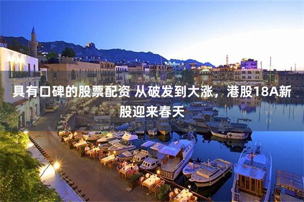 具有口碑的股票配资 从破发到大涨，港股18A新股迎来春天